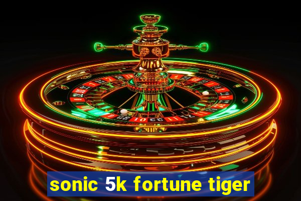 sonic 5k fortune tiger